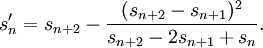 s'_{n}=s_{n+2}-{\frac {(s_{n+2}-s_{n+1})^{2}}{s_{n+2}-2s_{n+1}+s_{n}}}.