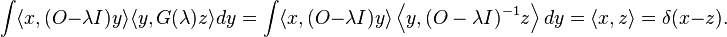 \int \langle x, (O - \lambda I) y \rangle \langle y, G(\lambda) z \rangle dy = \int \langle x, (O-\lambda I) y \rangle \left \langle y, (O-\lambda I)^{-1} z \right \rangle dy = \langle x , z \rangle = \delta (x-z).