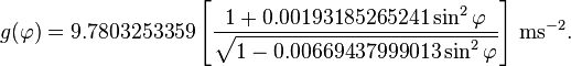 g(\varphi)=9.7803253359\left[\frac{1+0.00193185265241\sin^2\varphi}{\sqrt{1-0.00669437999013\sin^2\varphi}}\right] \,\mathrm{ms}^{-2}.