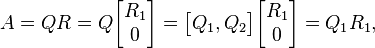 
A = QR = Q \begin{bmatrix} R_1 \\ 0 \end{bmatrix}
  =  \begin{bmatrix} Q_1, Q_2 \end{bmatrix} \begin{bmatrix} R_1 \\ 0 \end{bmatrix}
  = Q_1 R_1,
