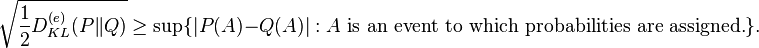 \sqrt{\frac{1}{2}D_{KL}^{(e)}(P\|Q)} \ge \sup \{ |P(A) - Q(A)| : A\text{ is an event to which probabilities are assigned.} \}. 