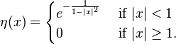 \eta(x) = \begin{cases} e^{-\frac{1}{1-|x|^2}}& \text{ if } |x| < 1\\
                 0& \text{ if } |x|\geq 1.
                 \end{cases}