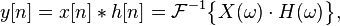 y[n] = x[n]*h[n]= \mathcal{F}^{-1}\big\{X(\omega)\cdot H(\omega)\big\},