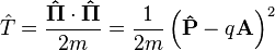 \hat{T} = \frac{\bold{\hat{\Pi}}\cdot\bold{\hat{\Pi}}}{2m} = \frac{1}{2m} \left ( \bold{\hat{P}} - q\bold{A} \right)^2 