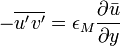 -\overline{u'v'} = \epsilon_M \frac{\partial \bar{u}}{\partial y}