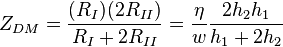  Z_{DM} = \frac {(R_{I}) ( 2 R_{II} )} {R_{I} + 2 R_{II} }  = \frac {\eta} {w} \frac { 2 h_2 h_1 } { h_1  + 2  h_2  }