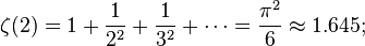 \zeta(2) = 1 + \frac{1}{2^2} + \frac{1}{3^2} + \cdots = \frac{\pi^2}{6} \approx 1.645;\!