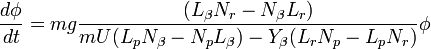 \frac{d\phi}{dt}=mg\frac{(L_\beta N_r - N_\beta L_r)}{mU(L_p N_\beta - N_p L_\beta)-Y_\beta(L_r N_p - L_p N_r)}\phi