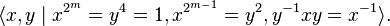 \langle x,y \mid x^{2^m} = y^4 = 1, x^{2^{m-1}} = y^2, y^{-1}xy = x^{-1}\rangle.\,\!