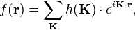 f(\mathbf{r})=\sum_{\mathbf{K}} h(\mathbf{K}) \cdot e^{i \mathbf{K} \cdot \mathbf{r}}, 