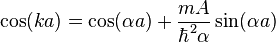 \cos(k a)=\cos(\alpha a)+\frac{m A}{\hbar^2 \alpha}\sin(\alpha a)