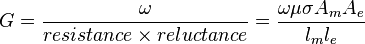 G = \frac {\omega} {resistance \times reluctance} = \frac {\omega \mu \sigma A_m A_e} {l_m l_e}