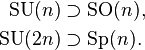 \begin{align}
   \mathrm{SU}(n) &\supset \mathrm{SO}(n), \\
  \mathrm{SU}(2n) &\supset \mathrm{Sp}(n).
\end{align}