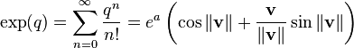 \exp(q) = \sum_{n=0}^\infty \frac{q^n}{n!}=e^{a} \left(\cos \|\mathbf{v}\| + \frac{\mathbf{v}}{\|\mathbf{v}\|} \sin \|\mathbf{v}\|\right) 