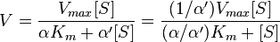 
V = \frac{V_{max}[S]}{\alpha K_{m} + \alpha^{\prime}[S]} = \frac{(1/\alpha^{\prime})V_{max}[S]}{(\alpha/\alpha^{\prime}) K_{m} + [S]}
