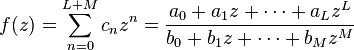 
f(z) = \sum_{n=0}^{L+M} c_{n} z^{n} = \frac{a_{0} + a_{1}z + \cdots + a_{L}z^{L}}{b_{0} + b_{1} z + \cdots + b_{M}z^{M}}
