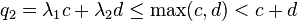 q_{2}=\lambda _{1}c+\lambda _{2}d\leq \max(c,d)<c+d