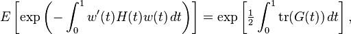  E \left[ \exp \left( -\int_0^1 w'(t)H(t)w(t) \, dt \right) \right] = \exp \left[ \tfrac{1}{2} \int_0^1 \operatorname{tr} (G(t)) \, dt \right], 