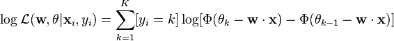 \log\mathcal{L}(\mathbf{w}, \mathbf{\theta} | \mathbf{x}_i, y_i)
  = \sum_{k=1}^K [y_i = k] \log [\Phi(\theta_k - \mathbf{w} \cdot \mathbf{x}) - \Phi(\theta_{k-1} - \mathbf{w} \cdot \mathbf{x})]