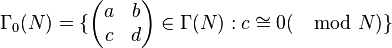\Gamma_0(N) = \{ \begin{pmatrix}a & b \\c & d \end{pmatrix} \isin \Gamma (N) : c \cong 0 (\mod N) \}