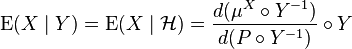  \operatorname{E}(X\mid Y) = \operatorname{E}(X\mid\mathcal {H}) = \frac{d(\mu^X \circ Y^{-1})}{d(P \circ Y^{-1})} \circ Y 