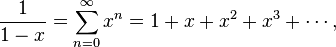  \frac{1}{1-x} = \sum_{n=0}^\infty x^n = 1 + x + x^2 + x^3 + \cdots,