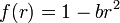  f(r)= 1 - b r^2 \,