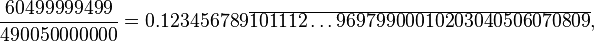 \frac{60499999499}{490050000000} = 
0.123456789\overline{101112\ldots96979900010203040506070809}
,