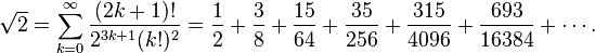 \sqrt{2} = \sum_{k=0}^\infty \frac{(2k+1)!}{2^{3k+1}(k!)^2 } = \frac{1}{2} +\frac{3}{8} + \frac{15}{64} + \frac{35}{256} + \frac{315}{4096} + \frac{693}{16384} + \cdots.