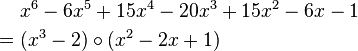 
\begin{align}
& x^6 - 6 x^5 + 15 x^4 - 20 x^3 + 15 x^2 - 6 x - 1 \\
= {} & (x^3 - 2) \circ (x^2 - 2 x + 1)
\end{align}
