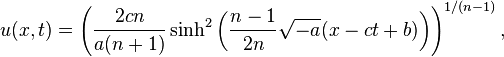  u(x,t)=\left( \frac{2cn}{a(n+1)}\sinh^2\left(\frac{n-1}{2n}\sqrt{-a}(x-ct+b)\right)\right)^{1/(n-1)}, 