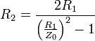  R_2 = \frac {2R_1}{\left ( \frac {R_1}{Z_0} \right ) ^2 -1} 