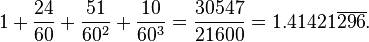 1 + \frac{24}{60} + \frac{51}{60^2} + \frac{10}{60^3} = \frac{30547}{21600} = 1.41421\overline{296}.