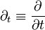 \partial_t \equiv \frac{\partial}{\partial t}