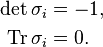 \begin{align}
               \det \sigma_i &= -1, \\
  \operatorname{Tr} \sigma_i &= 0 .
\end{align}