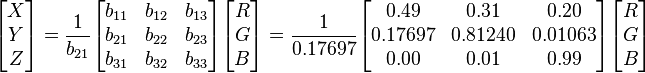 
\begin{bmatrix}X\\Y\\Z\end{bmatrix}=\frac{1}{b_{21}}
\begin{bmatrix}
b_{11}&b_{12}&b_{13}\\
b_{21}&b_{22}&b_{23}\\
b_{31}&b_{32}&b_{33}
\end{bmatrix}
\begin{bmatrix}R\\G\\B\end{bmatrix}=\frac{1}{0.17697}
\begin{bmatrix}
0.49&0.31&0.20\\
0.17697&0.81240&0.01063\\
0.00&0.01&0.99
\end{bmatrix}
\begin{bmatrix}R\\G\\B\end{bmatrix}
