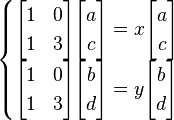  \begin{cases} \begin{bmatrix} 1 & 0\\ 1 & 3 \end{bmatrix} \begin{bmatrix} a \\ c \end{bmatrix} = x\begin{bmatrix} a \\ c \end{bmatrix} \\ \begin{bmatrix} 1 & 0\\ 1 & 3 \end{bmatrix} \begin{bmatrix} b \\ d \end{bmatrix} = y\begin{bmatrix} b \\ d \end{bmatrix} \end{cases} 