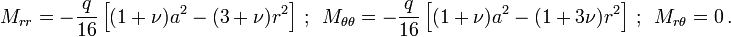 
  M_{rr} = -\frac{q}{16}\left[(1+\nu)a^2-(3+\nu)r^2\right] ~;~~
  M_{\theta\theta} = -\frac{q}{16}\left[(1+\nu)a^2-(1+3\nu)r^2\right] ~;~~
  M_{r\theta} = 0 \,.
