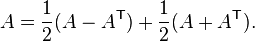  A = \frac{1}{2}(A - A^{\mathsf{T}}) + \frac{1}{2}(A + A^{\mathsf{T}}). 