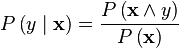  P\left ( y \mid \mathbf{x} \right ) = \frac {P \left ( \mathbf{x} \land y \right )} {P \left ( \mathbf{x}  \right )}  