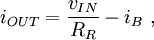  i_{OUT} = \frac {v_{IN}} {R_{R}} -i_B \ , 