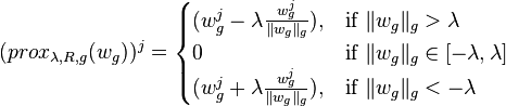 (prox_{\lambda, R, g}(w_g))^j = \begin{cases} (w_g^j - \lambda \frac{w_g^j}{\|w_g\|_g}), & \text{if } \|w_g\|_g > \lambda \\ 0 & \text{if } \|w_g\|_g \in [-\lambda, \lambda] \\ (w_g^j + \lambda \frac{w_g^j}{\|w_g\|_g}), & \text{if } \|w_g\|_g < - \lambda \end{cases}