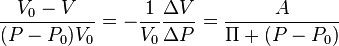 
   \frac{V_0 - V}{(P - P_0) V_0} = -\frac{1}{V_0}\frac{\Delta V}{\Delta P} = \frac{A}{\Pi + (P - P_0)}
 