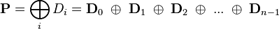 
\mathbf{P} = \bigoplus_i{D_i} = \mathbf{D}_0 \;\oplus\; \mathbf{D}_1 \;\oplus\; \mathbf{D}_2 \;\oplus\; ... \;\oplus\; \mathbf{D}_{n-1}