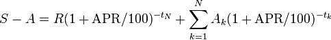 S -A = R (1 +  \mathrm{APR}/100)^{-t_N} + \sum_{k=1}^N A_k (1 +  \mathrm{APR}/100)^{-t_k}