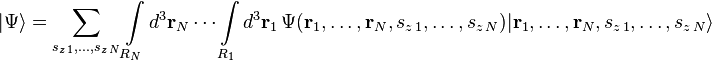  | \Psi \rangle = \sum_{s_{z\,1} , \ldots , s_{z\,N}}\int\limits\limits_{R_N} d^3\mathbf{r}_N \cdots \int\limits\limits_{R_1} d^3\mathbf{r}_1 \, \Psi ( \mathbf{r}_1, \ldots, \mathbf{r}_N , s_{z\,1} , \ldots , s_{z\,N} ) | \mathbf{r}_1, \ldots, \mathbf{r}_N , s_{z\,1} , \ldots , s_{z\,N} \rangle 