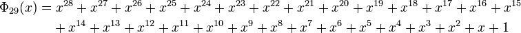 \begin{align}
\Phi_{29}(x) = & \; x^{28} + x^{27} + x^{26} + x^{25} + x^{24} + x^{23} + x^{22} + x^{21} + x^{20} + x^{19} + x^{18} + x^{17} + x^{16} + x^{15} \\
& {} + x^{14} + x^{13} + x^{12} + x^{11} + x^{10} + x^9 + x^8 + x^7 + x^6 + x^5 + x^4 + x^3 + x^2 + x + 1
\end{align}