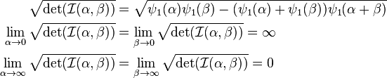  \begin{align} 
\sqrt{\det(\mathcal{I}(\alpha, \beta))} &= \sqrt{\psi_1(\alpha)\psi_1(\beta)-(\psi_1(\alpha)+\psi_1(\beta))\psi_1(\alpha + \beta)} \\
\lim_{\alpha\to 0} \sqrt{\det(\mathcal{I}(\alpha, \beta))} &=\lim_{\beta \to 0} \sqrt{\det(\mathcal{I}(\alpha, \beta))} = \infty\\
\lim_{\alpha\to \infty} \sqrt{\det(\mathcal{I}(\alpha, \beta))} &=\lim_{\beta \to \infty} \sqrt{\det(\mathcal{I}(\alpha, \beta))} = 0
\end{align}