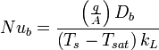 N{{u}_{b}}={\frac {\left({\frac {q}{A}}\right){{D}_{b}}}{\left({{T}_{s}}-{{T}_{sat}}\right){{k}_{L}}}}