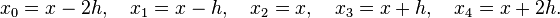  
x_0=x-2h,\quad x_1=x-h,\quad x_2=x,\quad x_3=x+h,\quad x_4=x+2h.
